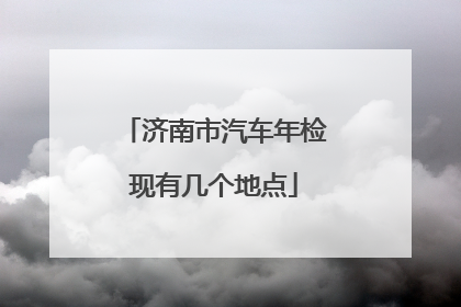 济南市汽车年检现有几个地点