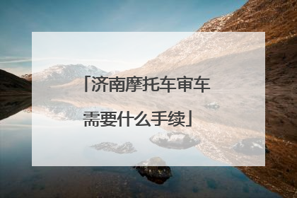 济南摩托车审车需要什么手续