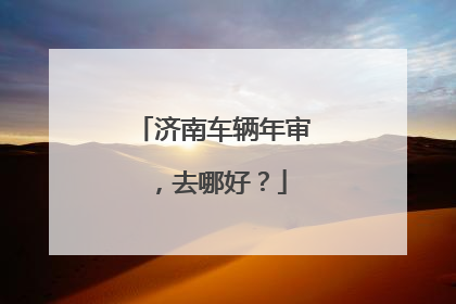 济南车辆年审，去哪好？