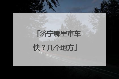 济宁哪里审车快？几个地方
