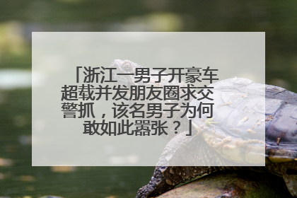 浙江一男子开豪车超载并发朋友圈求交警抓，该名男子为何敢如此嚣张？