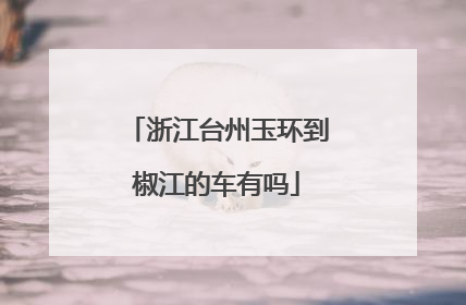 浙江台州玉环到椒江的车有吗