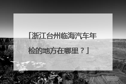 浙江台州临海汽车年检的地方在哪里？