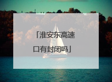 淮安东高速口有封闭吗