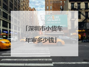 深圳市小货车年审多少钱