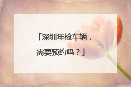 深圳年检车辆，需要预约吗？