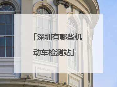 深圳有哪些机动车检测站