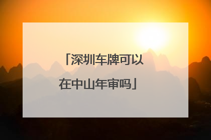 深圳车牌可以在中山年审吗