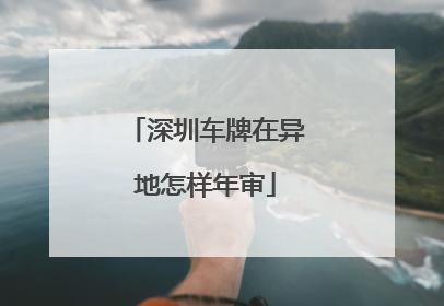 深圳车牌在异地怎样年审