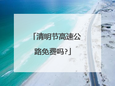 清明节高速公路免费吗?