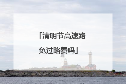 清明节高速路免过路费吗
