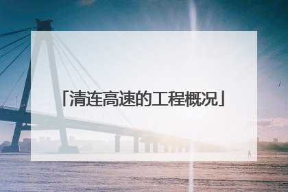 清连高速的工程概况