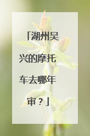 湖州吴兴的摩托车去哪年审？