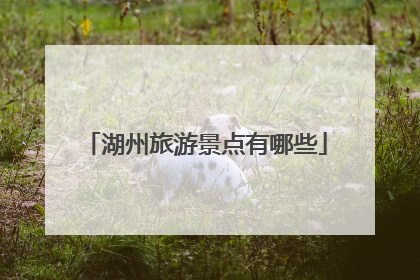 湖州旅游景点有哪些