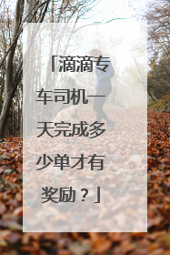 滴滴专车司机一天完成多少单才有奖励？