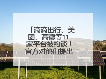 滴滴出行、美团、高德等11家平台被约谈！官方对他们提出了哪些要求？