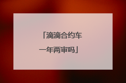 滴滴合约车一年两审吗