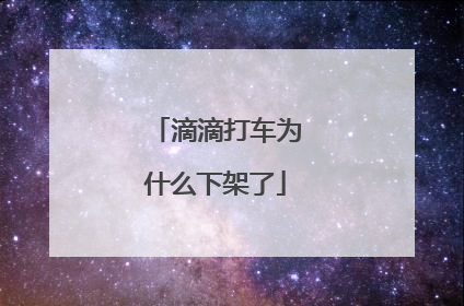 滴滴打车为什么下架了