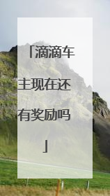 滴滴车主现在还有奖励吗