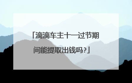滴滴车主十一过节期间能提取出钱吗?