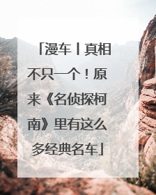 漫车丨真相不只一个！原来《名侦探柯南》里有这么多经典名车
