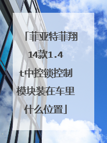 菲亚特菲翔14款1.4t中控锁控制模块装在车里什么位置