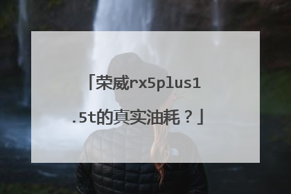 荣威rx5plus1.5t的真实油耗？