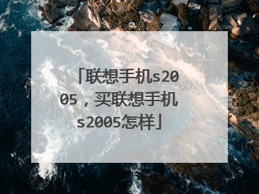 联想手机s2005，买联想手机s2005怎样