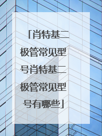 肖特基二极管常见型号肖特基二极管常见型号有哪些