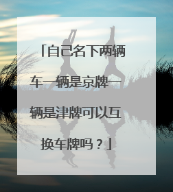 自己名下两辆车一辆是京牌一辆是津牌可以互换车牌吗？