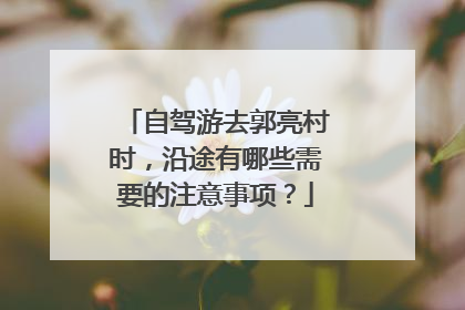 自驾游去郭亮村时，沿途有哪些需要的注意事项？