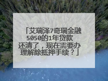 艾瑞泽7奇瑞金融5050的1年贷款还清了，现在需要办理解除抵押手续？