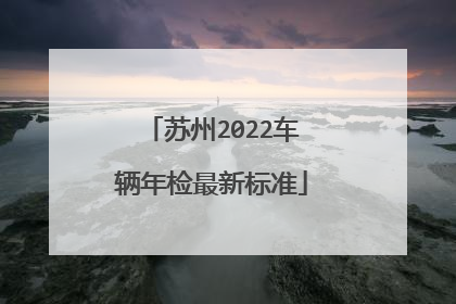 苏州2022车辆年检最新标准