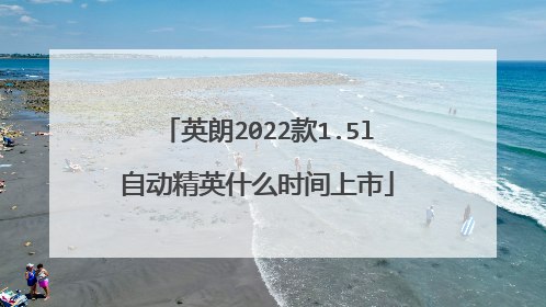英朗2022款1.5l自动精英什么时间上市