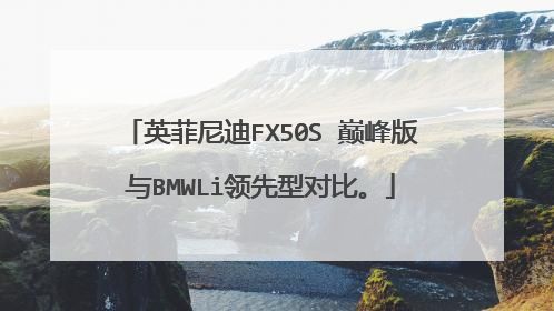 英菲尼迪FX50S 巅峰版与BMWLi领先型对比。