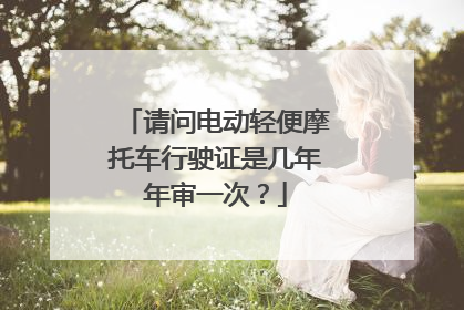 请问电动轻便摩托车行驶证是几年年审一次？