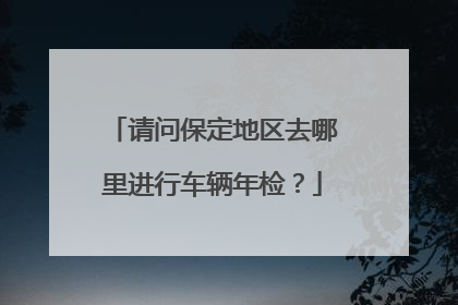 请问保定地区去哪里进行车辆年检？