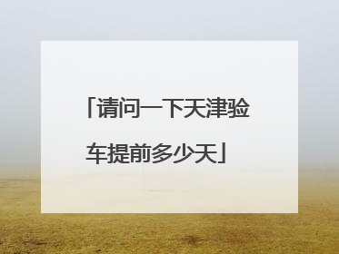 请问一下天津验车提前多少天