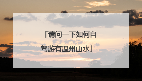 请问一下如何自驾游有温州山水