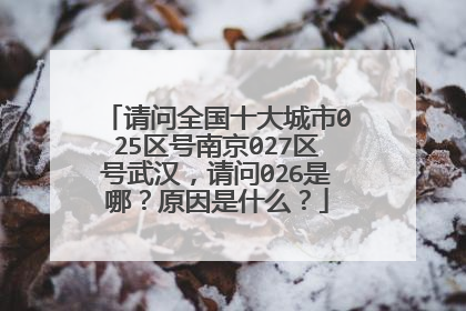 请问全国十大城市025区号南京027区号武汉，请问026是哪？原因是什么？
