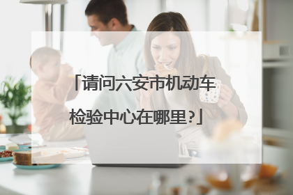 请问六安市机动车检验中心在哪里?