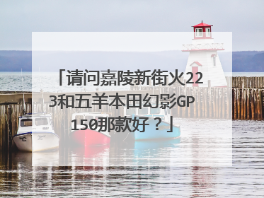 请问嘉陵新街火223和五羊本田幻影GP150那款好？