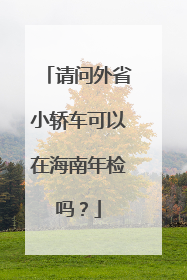 请问外省小轿车可以在海南年检吗？