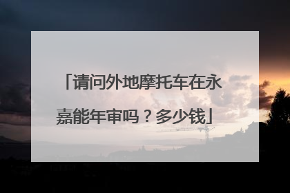 请问外地摩托车在永嘉能年审吗？多少钱