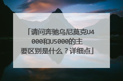 请问奔驰乌尼莫克U4000和U5000的主要区别是什么？详细点