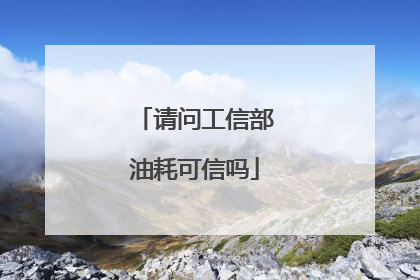 请问工信部油耗可信吗