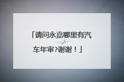 请问永嘉哪里有汽车年审?谢谢！