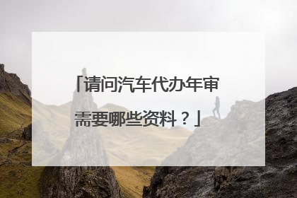 请问汽车代办年审需要哪些资料？
