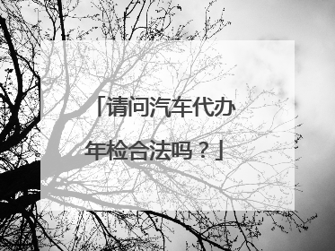 请问汽车代办年检合法吗？