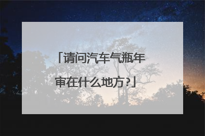请问汽车气瓶年审在什么地方?
